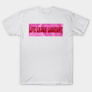 Live Laugh Lobotomy T-Shirt